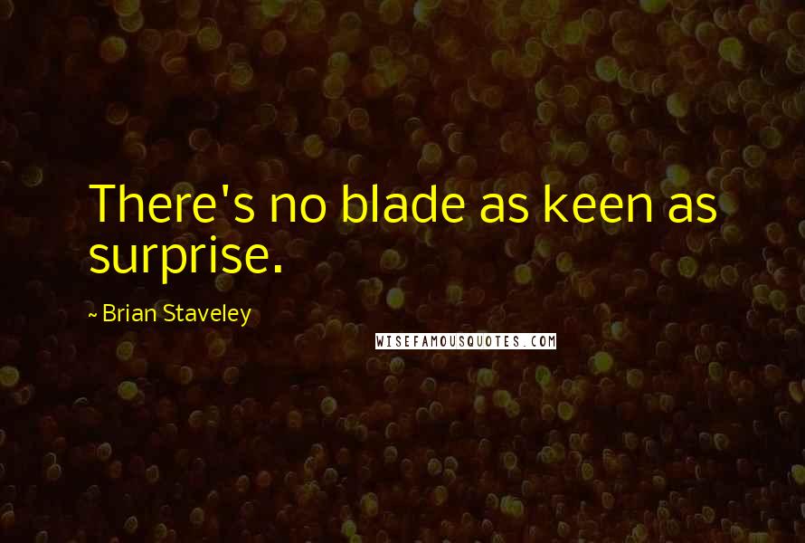 Brian Staveley Quotes: There's no blade as keen as surprise.