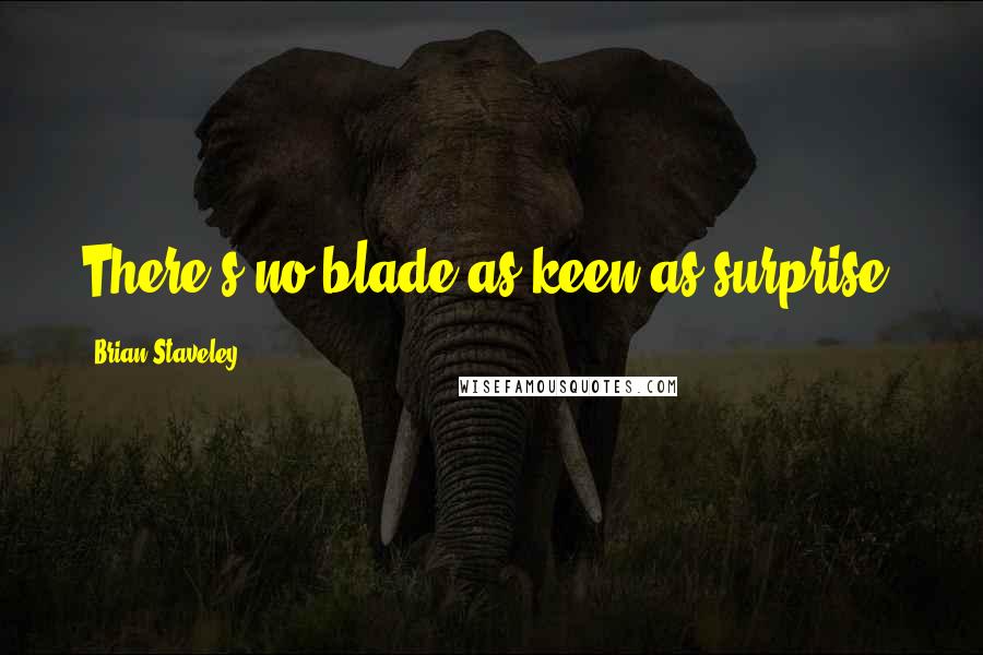 Brian Staveley Quotes: There's no blade as keen as surprise.