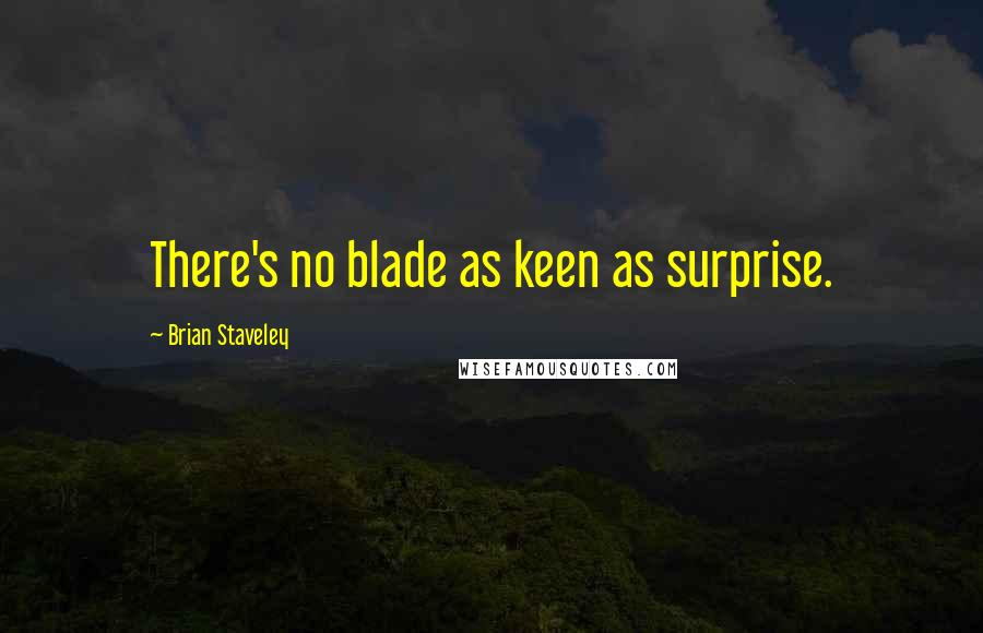 Brian Staveley Quotes: There's no blade as keen as surprise.