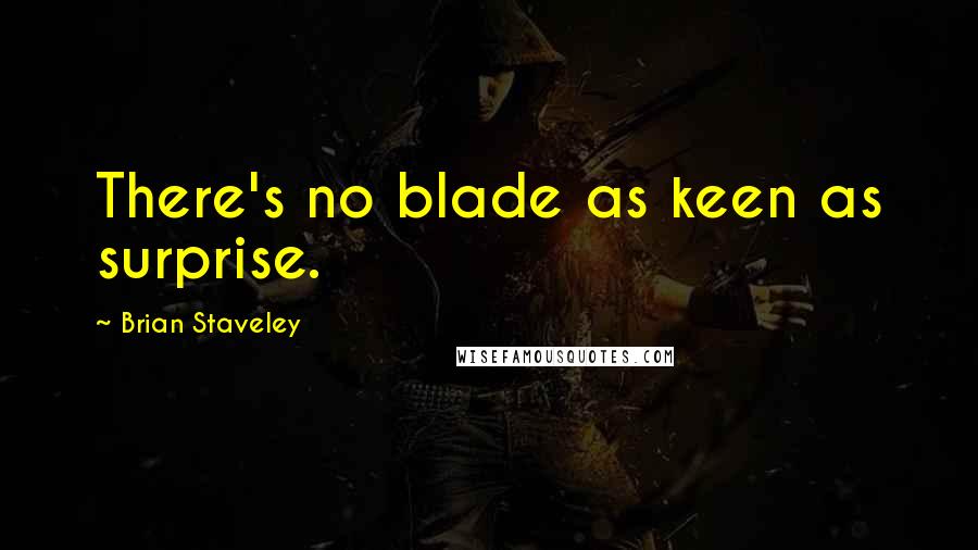 Brian Staveley Quotes: There's no blade as keen as surprise.