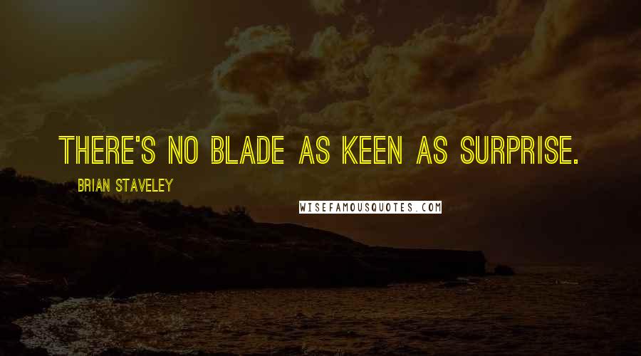 Brian Staveley Quotes: There's no blade as keen as surprise.
