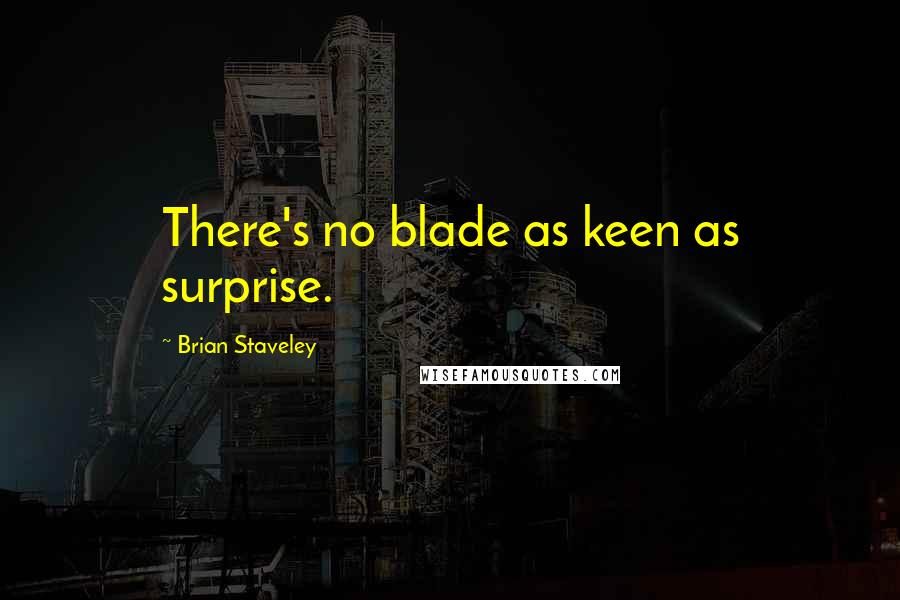 Brian Staveley Quotes: There's no blade as keen as surprise.