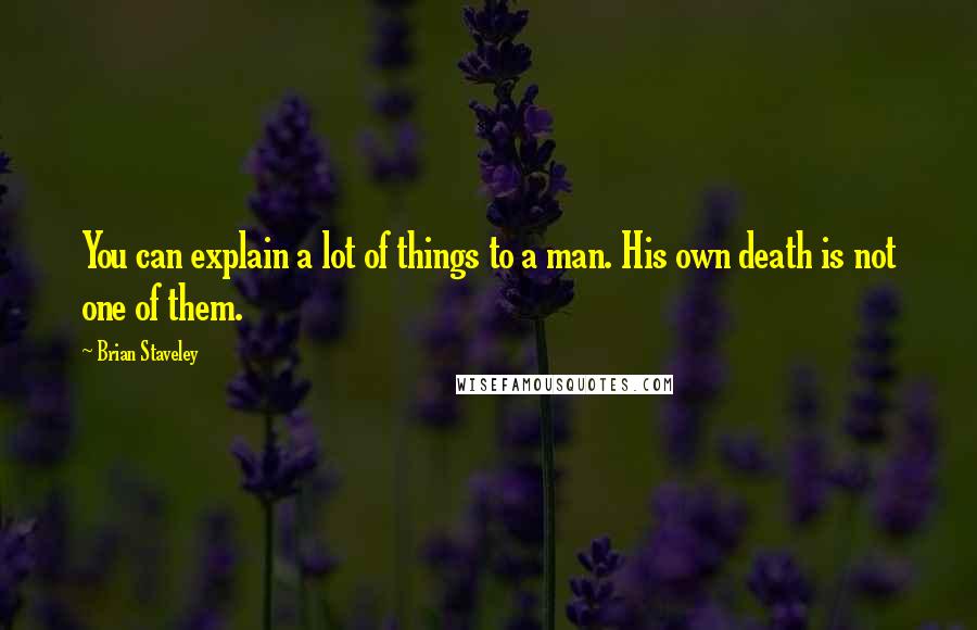 Brian Staveley Quotes: You can explain a lot of things to a man. His own death is not one of them.