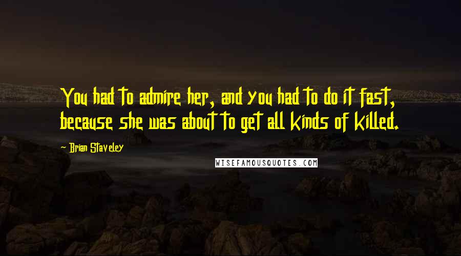 Brian Staveley Quotes: You had to admire her, and you had to do it fast, because she was about to get all kinds of killed.