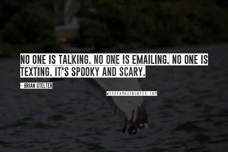 Brian Stelter Quotes: No one is talking. No one is emailing. No one is texting. It's spooky and scary.