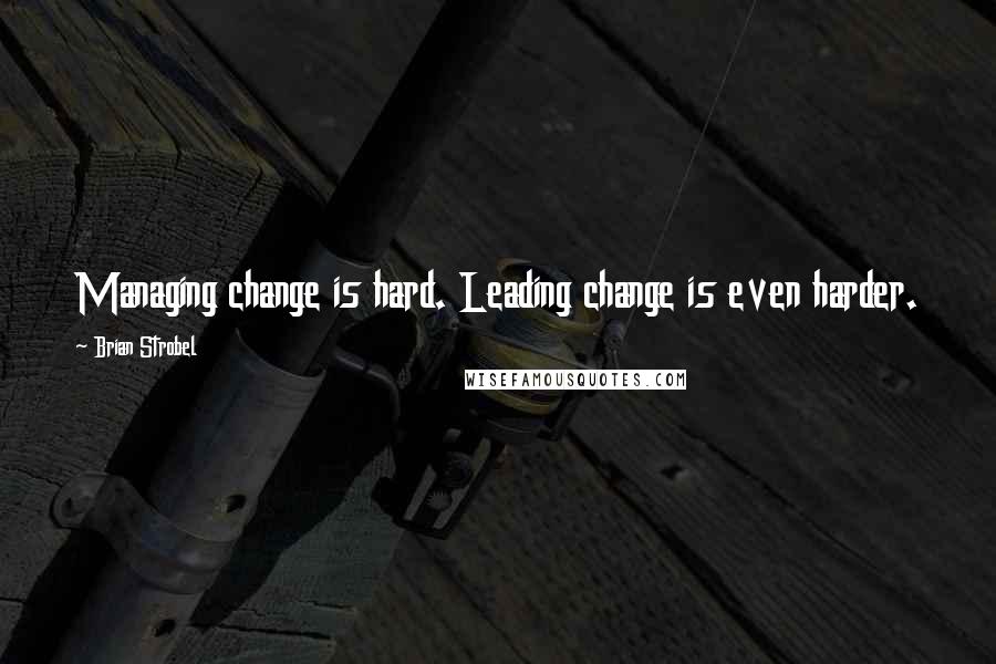 Brian Strobel Quotes: Managing change is hard. Leading change is even harder.