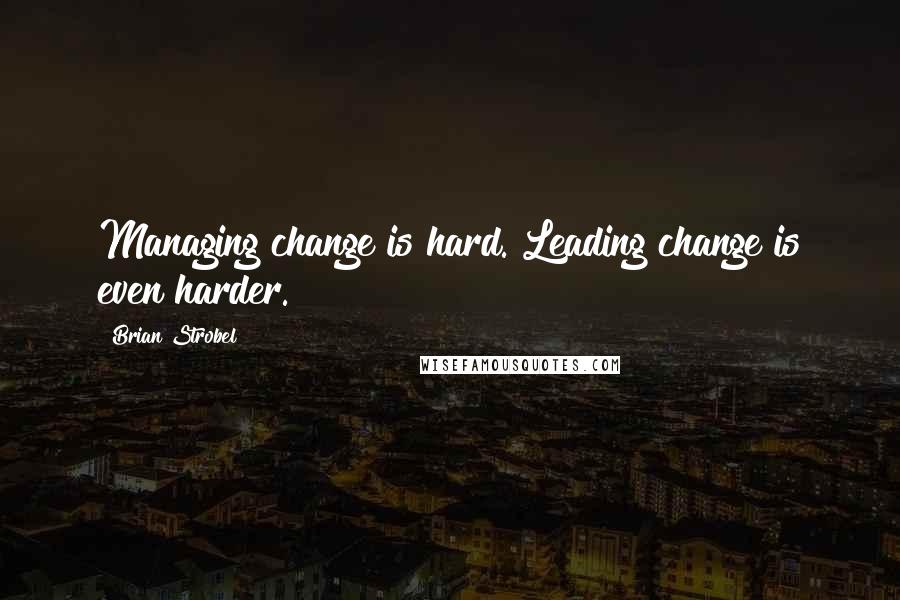 Brian Strobel Quotes: Managing change is hard. Leading change is even harder.