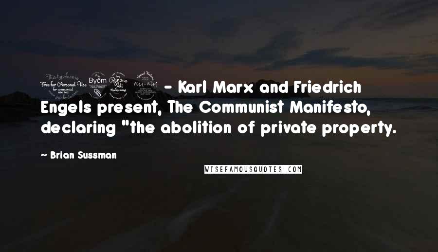 Brian Sussman Quotes: 1849 - Karl Marx and Friedrich Engels present, The Communist Manifesto, declaring "the abolition of private property.