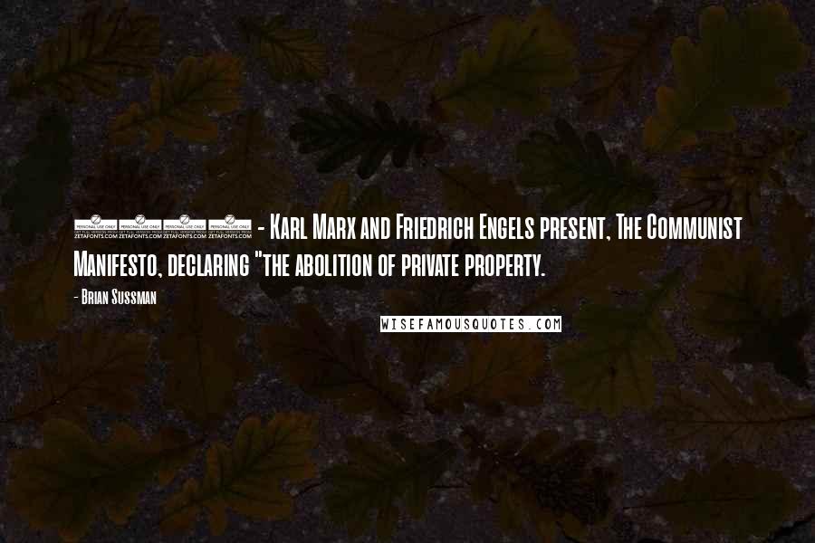 Brian Sussman Quotes: 1849 - Karl Marx and Friedrich Engels present, The Communist Manifesto, declaring "the abolition of private property.