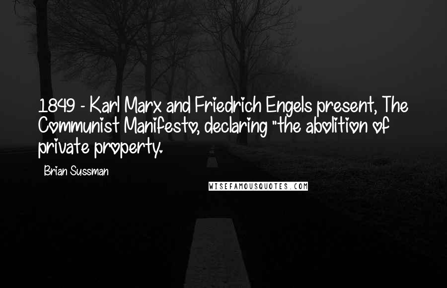 Brian Sussman Quotes: 1849 - Karl Marx and Friedrich Engels present, The Communist Manifesto, declaring "the abolition of private property.