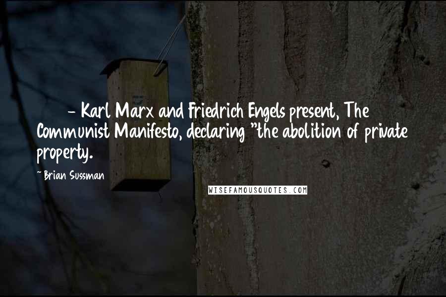 Brian Sussman Quotes: 1849 - Karl Marx and Friedrich Engels present, The Communist Manifesto, declaring "the abolition of private property.