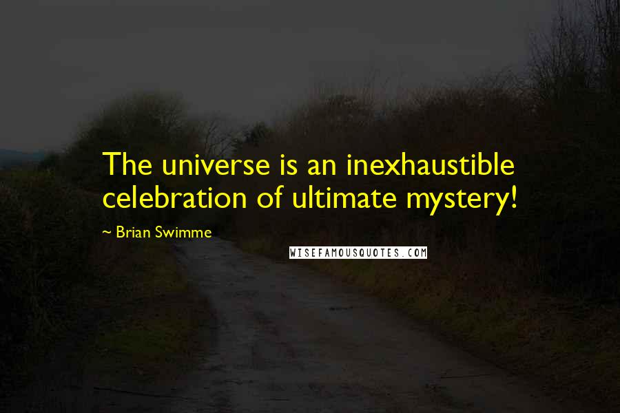 Brian Swimme Quotes: The universe is an inexhaustible celebration of ultimate mystery!