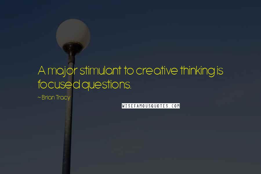 Brian Tracy Quotes: A major stimulant to creative thinking is focused questions.