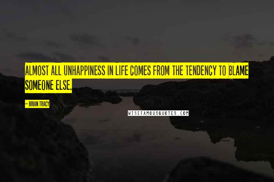 Brian Tracy Quotes: Almost all unhappiness in life comes from the tendency to blame someone else.