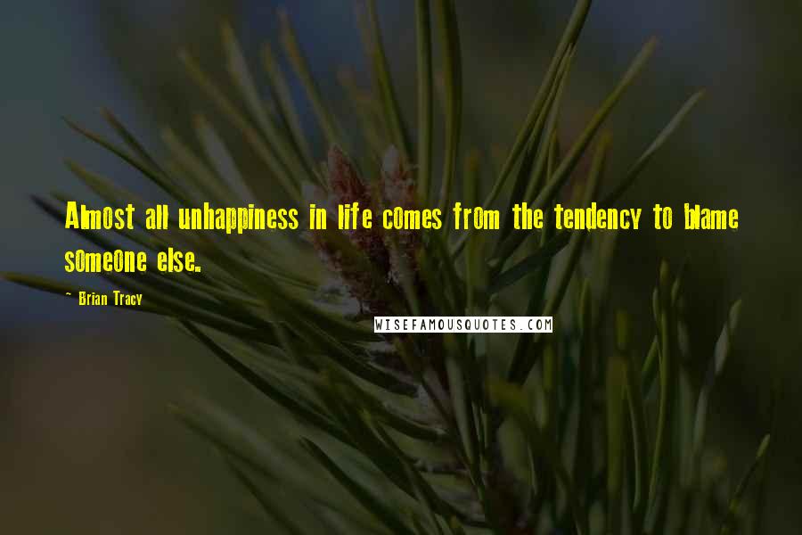 Brian Tracy Quotes: Almost all unhappiness in life comes from the tendency to blame someone else.