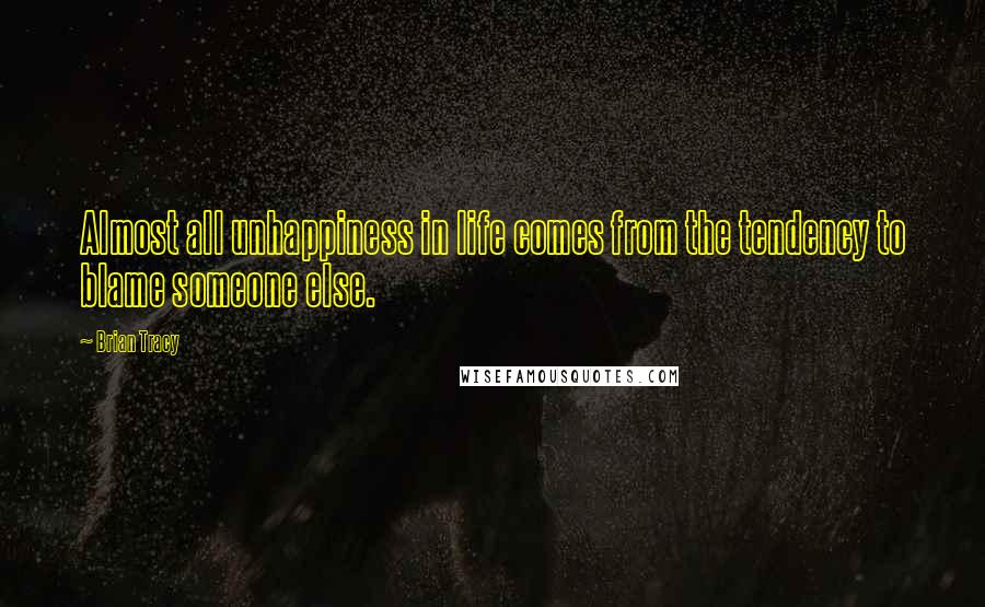 Brian Tracy Quotes: Almost all unhappiness in life comes from the tendency to blame someone else.