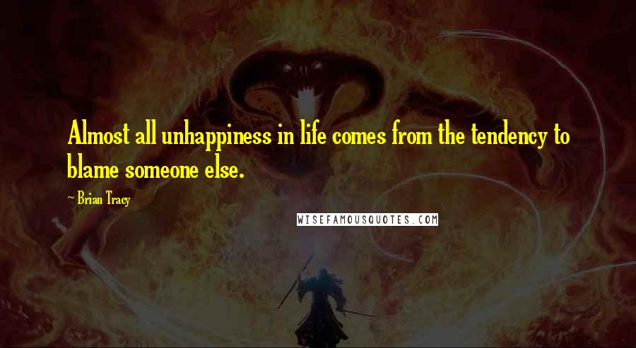 Brian Tracy Quotes: Almost all unhappiness in life comes from the tendency to blame someone else.