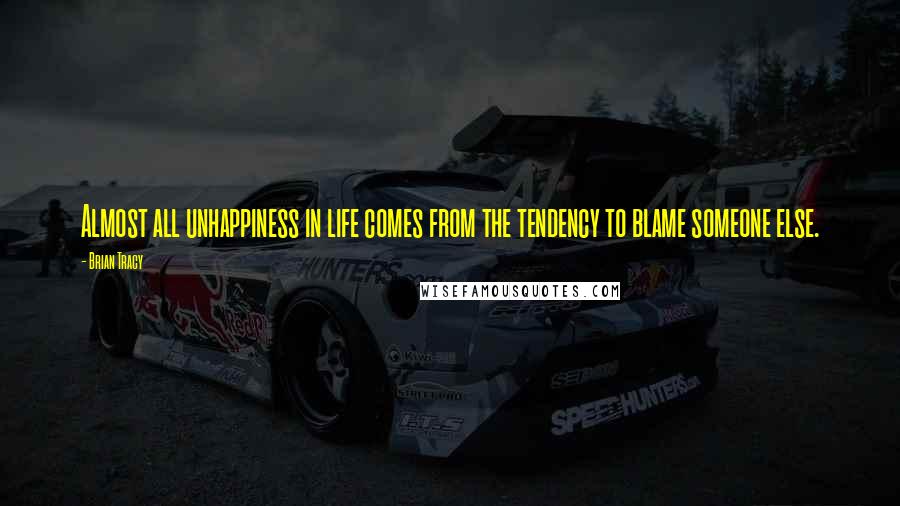 Brian Tracy Quotes: Almost all unhappiness in life comes from the tendency to blame someone else.