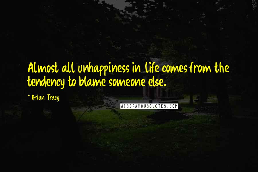 Brian Tracy Quotes: Almost all unhappiness in life comes from the tendency to blame someone else.