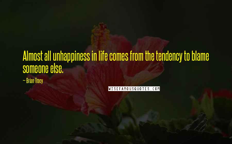 Brian Tracy Quotes: Almost all unhappiness in life comes from the tendency to blame someone else.