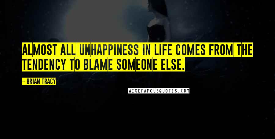 Brian Tracy Quotes: Almost all unhappiness in life comes from the tendency to blame someone else.