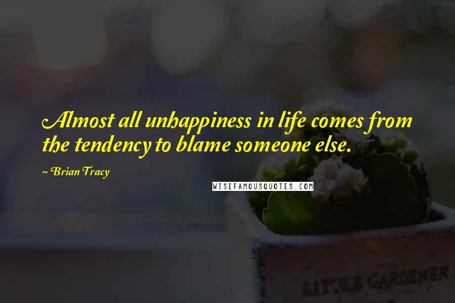 Brian Tracy Quotes: Almost all unhappiness in life comes from the tendency to blame someone else.