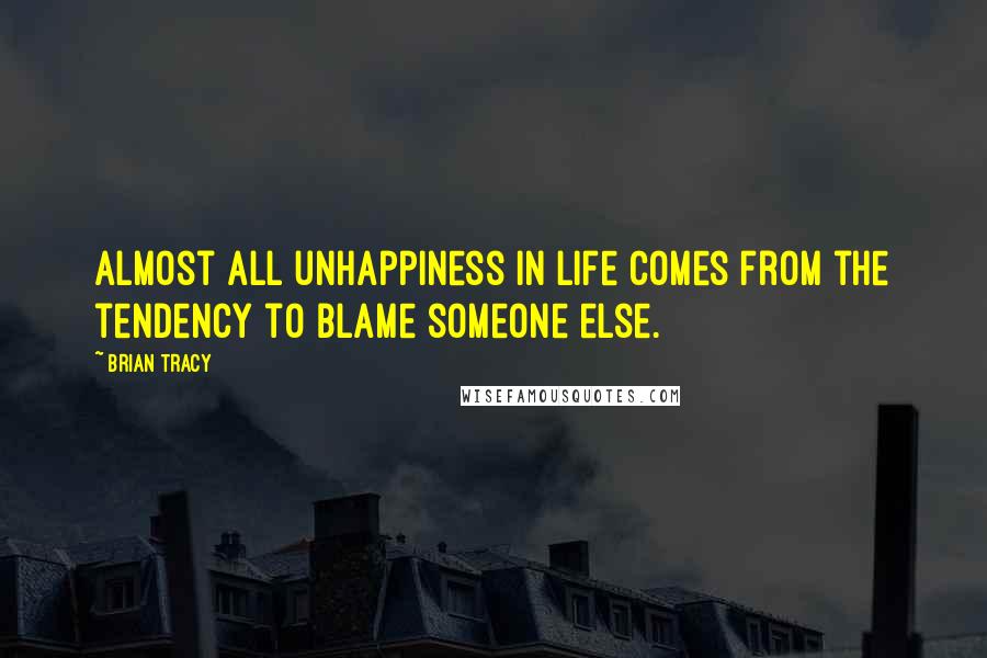 Brian Tracy Quotes: Almost all unhappiness in life comes from the tendency to blame someone else.