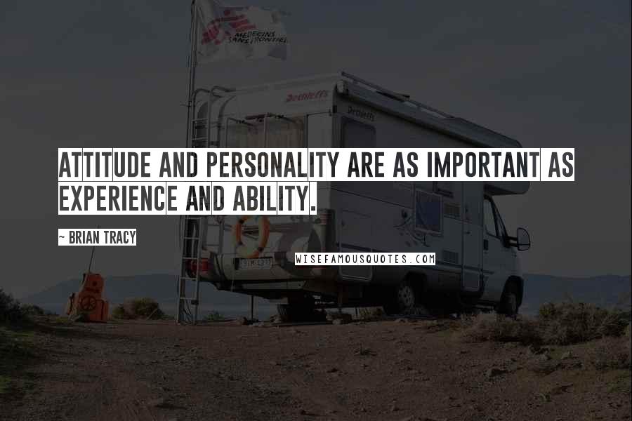 Brian Tracy Quotes: Attitude and personality are as important as experience and ability.