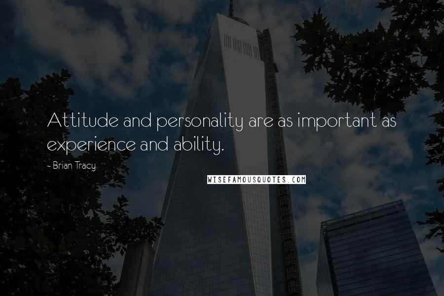 Brian Tracy Quotes: Attitude and personality are as important as experience and ability.