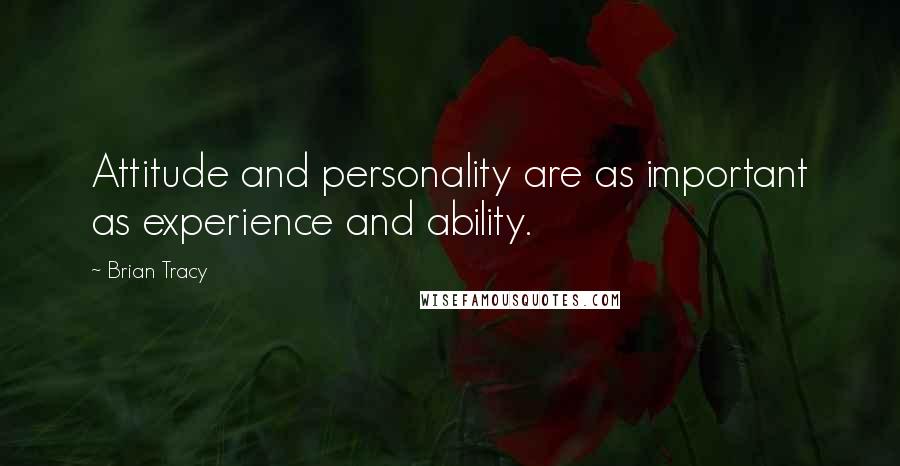 Brian Tracy Quotes: Attitude and personality are as important as experience and ability.