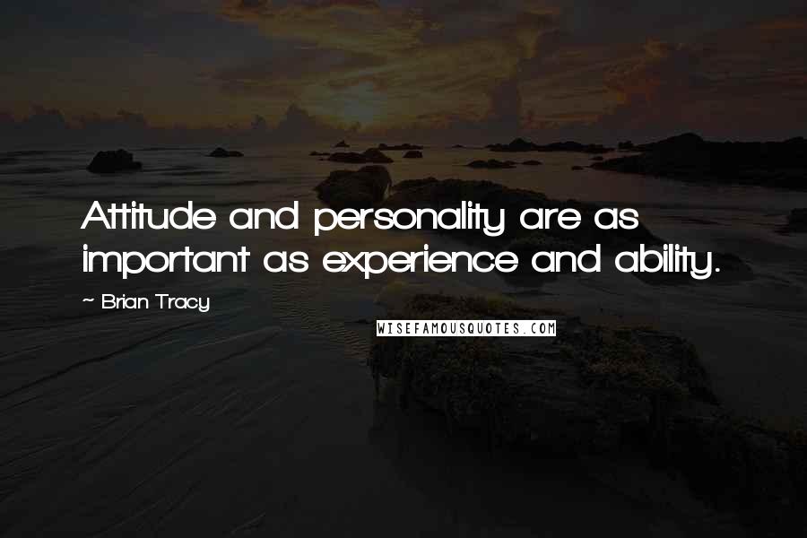 Brian Tracy Quotes: Attitude and personality are as important as experience and ability.