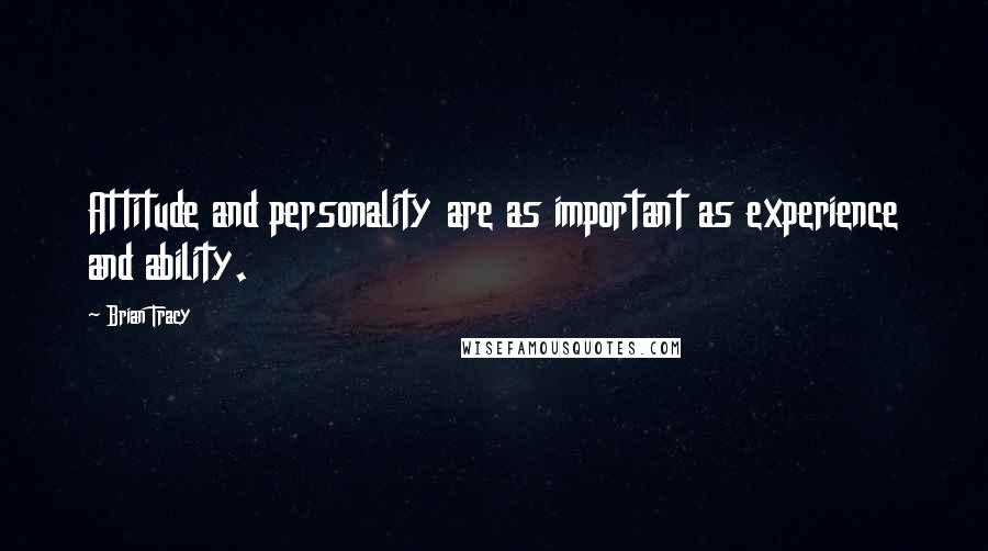 Brian Tracy Quotes: Attitude and personality are as important as experience and ability.