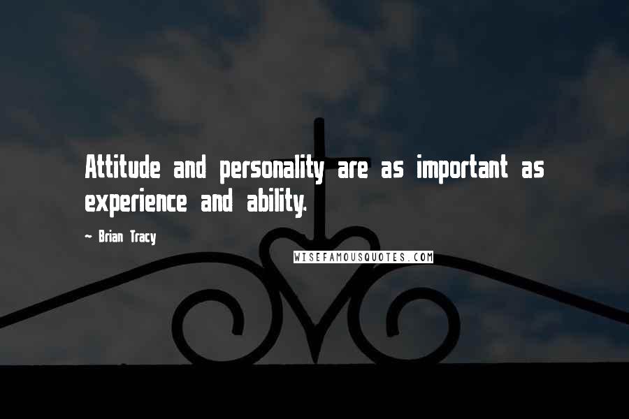 Brian Tracy Quotes: Attitude and personality are as important as experience and ability.