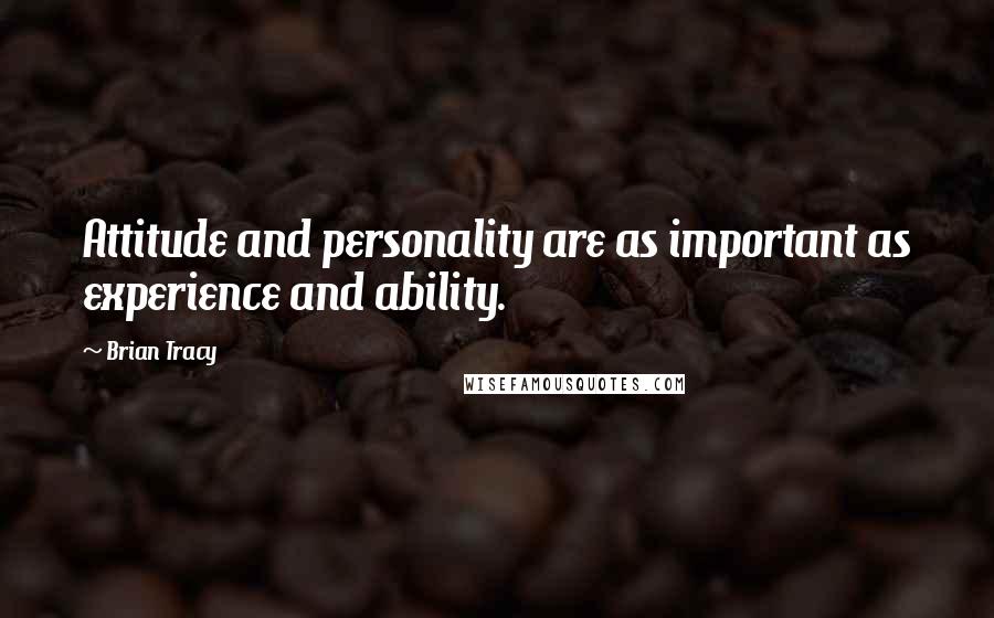 Brian Tracy Quotes: Attitude and personality are as important as experience and ability.