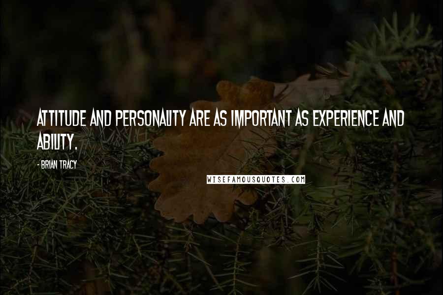 Brian Tracy Quotes: Attitude and personality are as important as experience and ability.