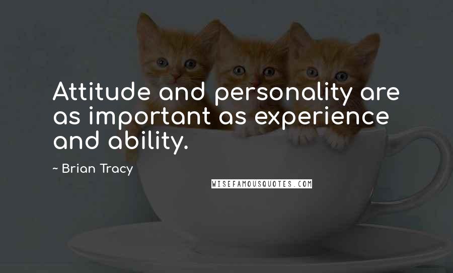 Brian Tracy Quotes: Attitude and personality are as important as experience and ability.