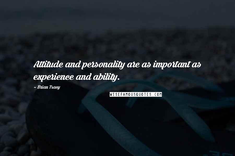 Brian Tracy Quotes: Attitude and personality are as important as experience and ability.