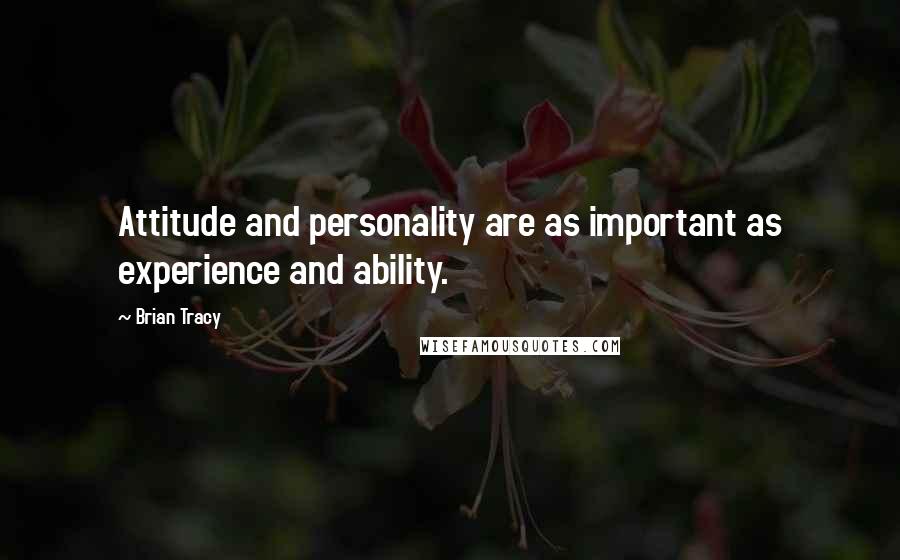 Brian Tracy Quotes: Attitude and personality are as important as experience and ability.