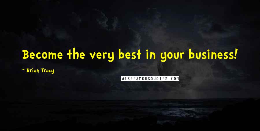 Brian Tracy Quotes: Become the very best in your business!