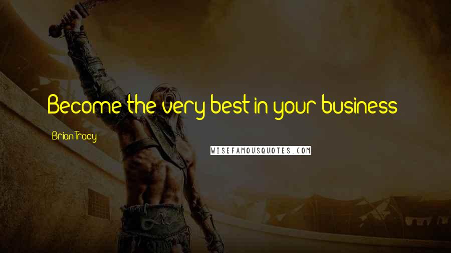Brian Tracy Quotes: Become the very best in your business!