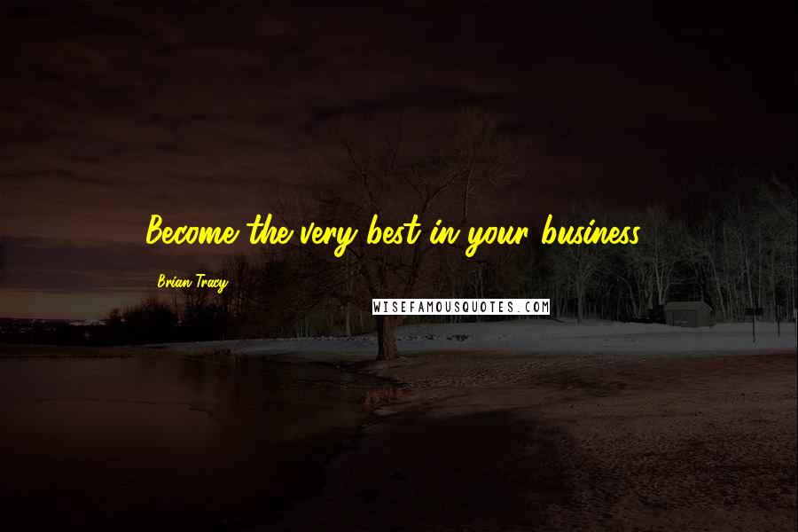 Brian Tracy Quotes: Become the very best in your business!