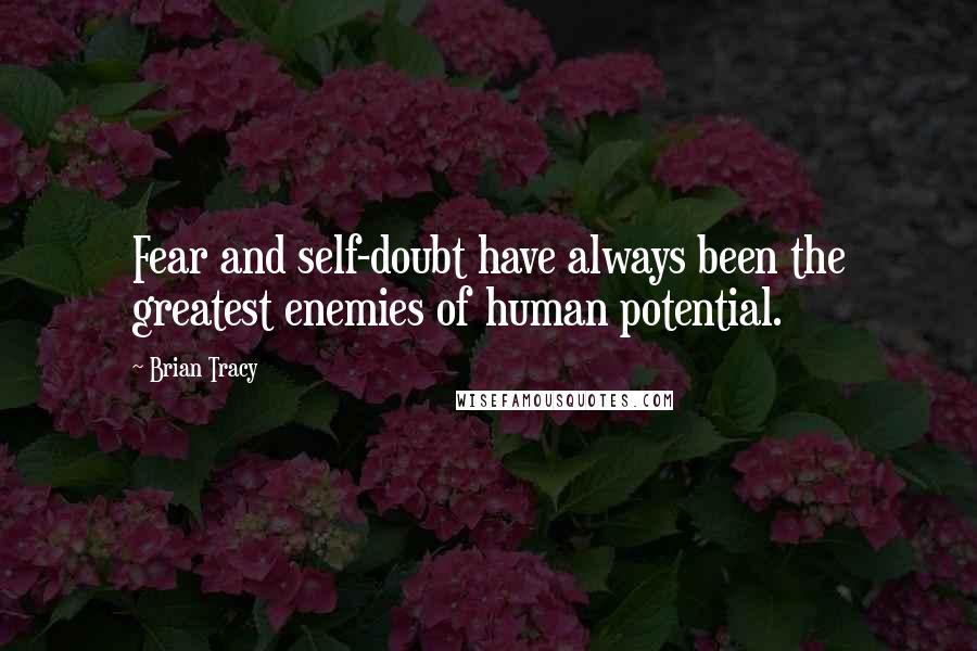 Brian Tracy Quotes: Fear and self-doubt have always been the greatest enemies of human potential.