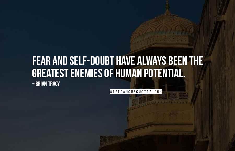 Brian Tracy Quotes: Fear and self-doubt have always been the greatest enemies of human potential.