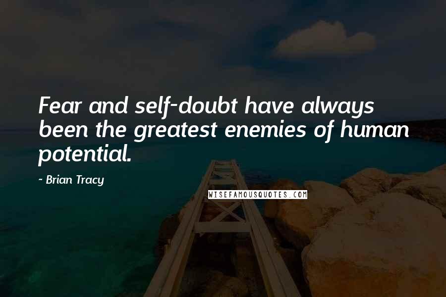 Brian Tracy Quotes: Fear and self-doubt have always been the greatest enemies of human potential.