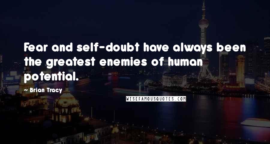 Brian Tracy Quotes: Fear and self-doubt have always been the greatest enemies of human potential.