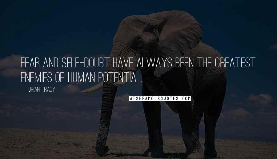 Brian Tracy Quotes: Fear and self-doubt have always been the greatest enemies of human potential.