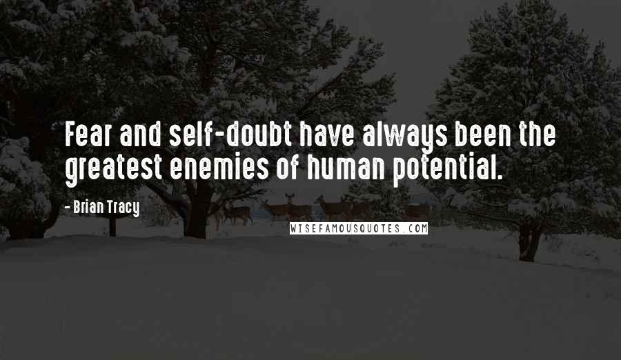 Brian Tracy Quotes: Fear and self-doubt have always been the greatest enemies of human potential.