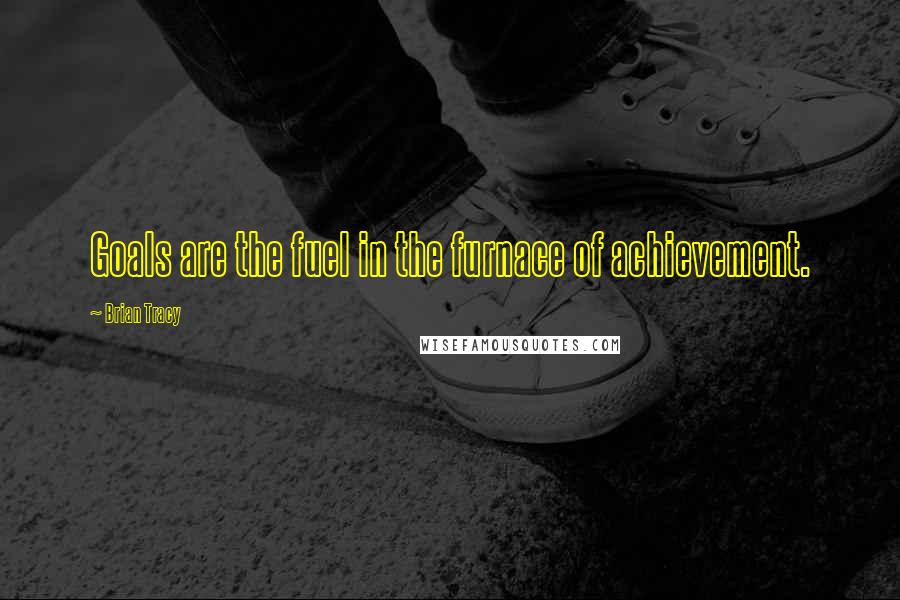 Brian Tracy Quotes: Goals are the fuel in the furnace of achievement.