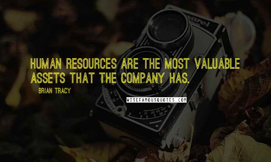 Brian Tracy Quotes: Human resources are the most valuable assets that the company has.