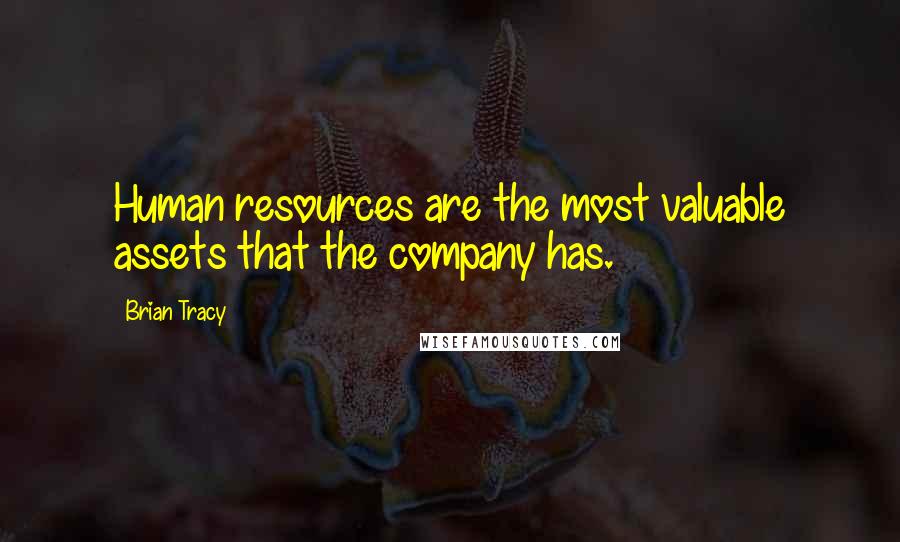 Brian Tracy Quotes: Human resources are the most valuable assets that the company has.